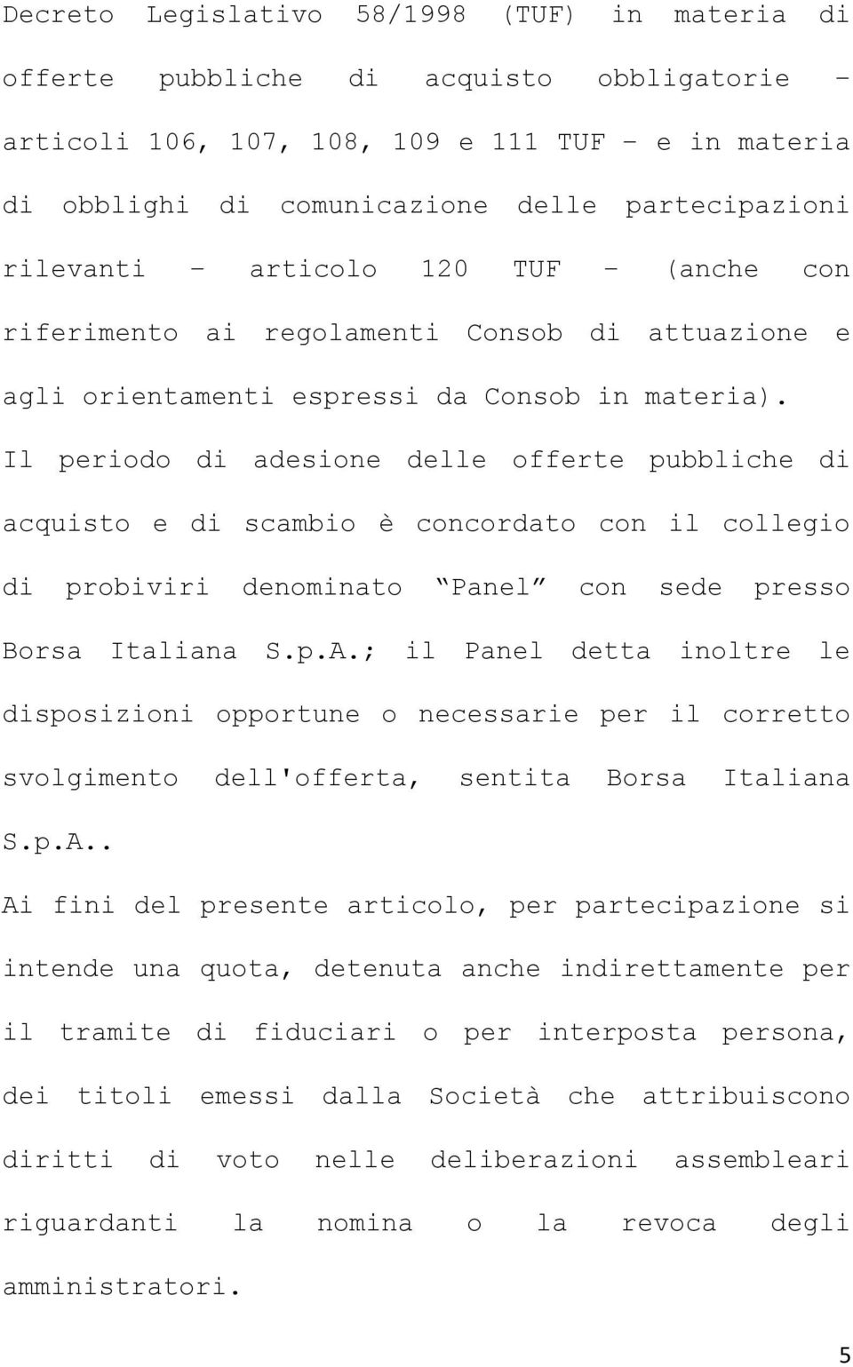 Il periodo di adesione delle offerte pubbliche di acquisto e di scambio è concordato con il collegio di probiviri denominato Panel con sede presso Borsa Italiana S.p.A.