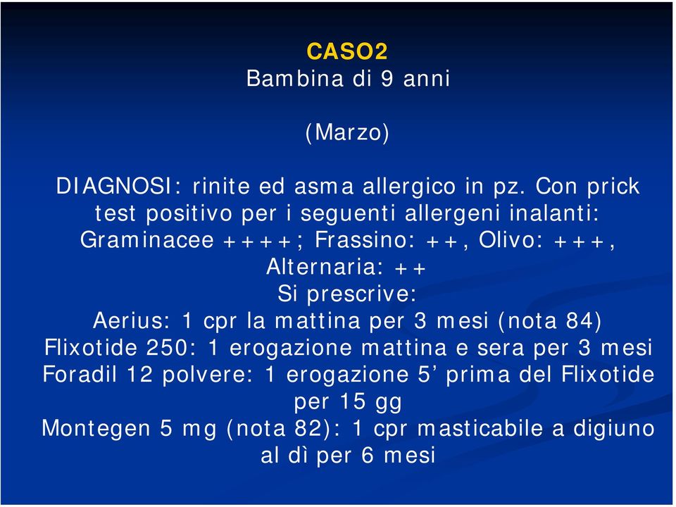 Alternaria: ++ Si prescrive: Aerius: 1 cpr la mattina per 3 mesi (nota 84) Flixotide 250: 1 erogazione