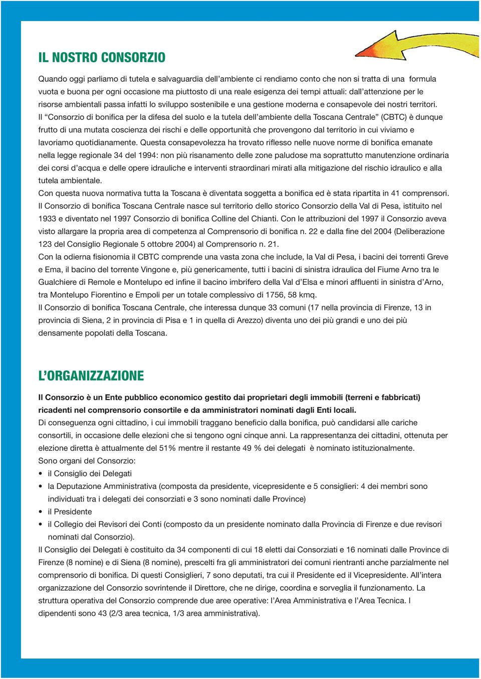 Il Consorzio di bonifica per la difesa del suolo e la tutela dell ambiente della Toscana Centrale (CBTC) è dunque frutto di una mutata coscienza dei rischi e delle opportunità che provengono dal