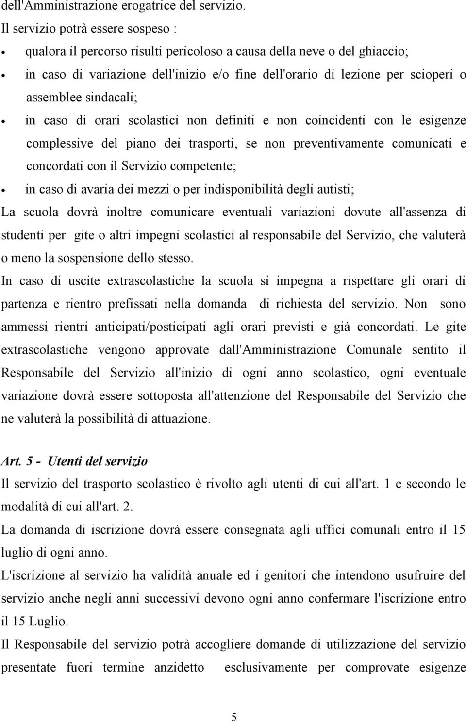 sindacali; in caso di orari scolastici non definiti e non coincidenti con le esigenze complessive del piano dei trasporti, se non preventivamente comunicati e concordati con il Servizio competente;