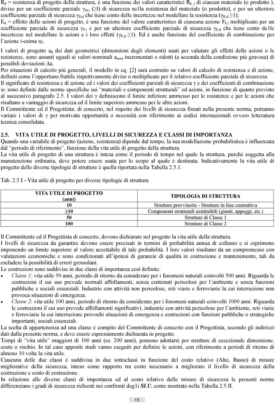 di progetto, è una funzione del valore caratteristico di ciascuna azione F k,i moltiplicato per un coefficiente parziale di sicurezza γ F,i e per un ulteriore coefficiente parziale di sicurezza γ E,d