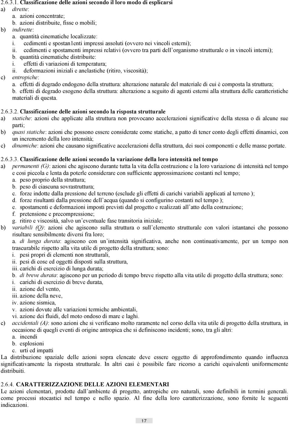 quantità cinematiche distribuite: i. effetti di variazioni di temperatura; ii. deformazioni iniziali e anelastiche (ritiro, viscosità); c) entropiche: a.