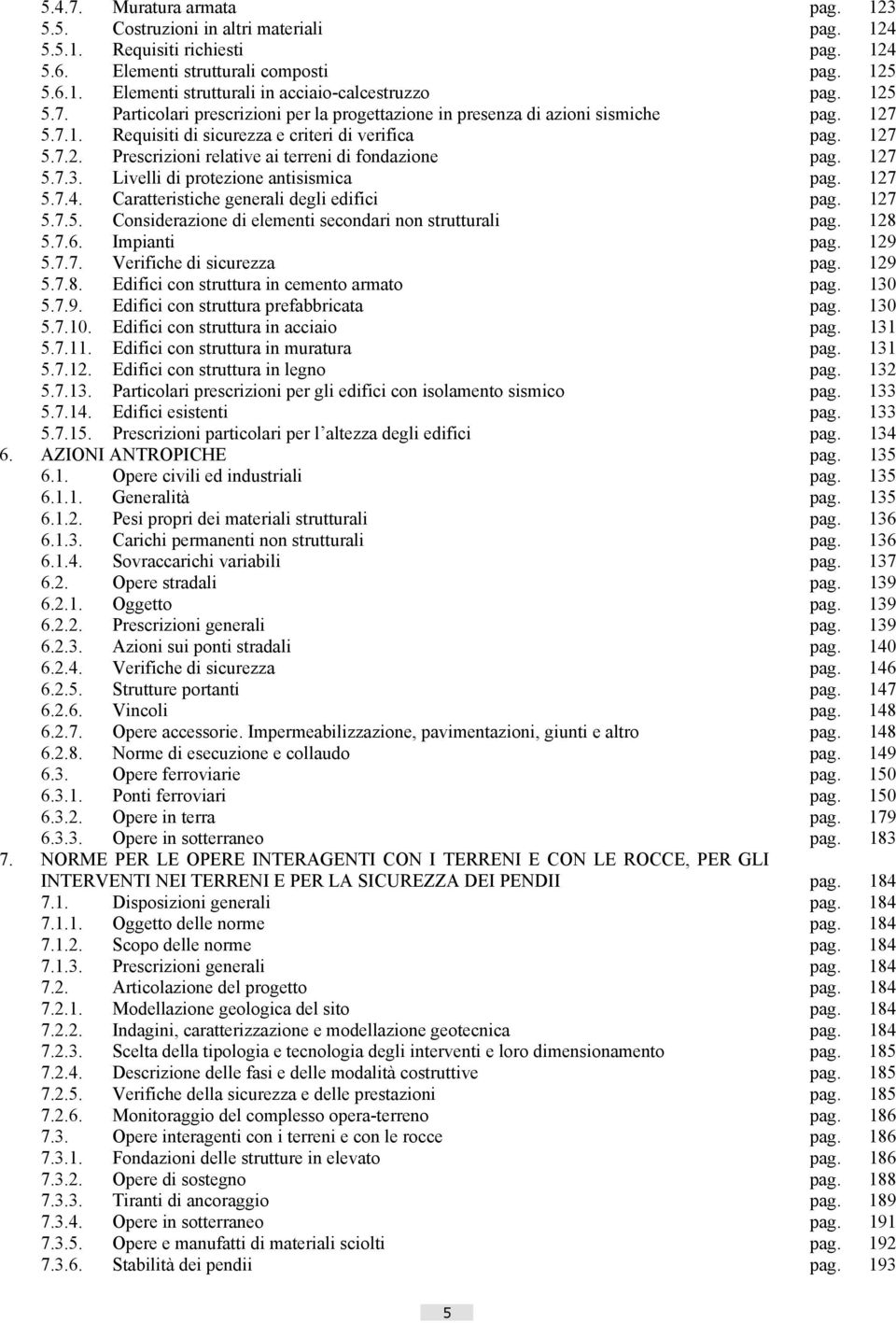 127 5.7.3. Livelli di protezione antisismica pag. 127 5.7.4. Caratteristiche generali degli edifici pag. 127 5.7.5. Considerazione di elementi secondari non strutturali pag. 128 5.7.6. Impianti pag.