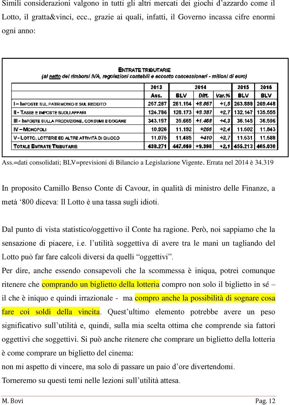 319 In proposito Camillo Benso Conte di Cavour, in qualità di ministro delle Finanze, a metà 800 diceva: Il Lotto è una tassa sugli idioti. Dal punto di vista statistico/oggettivo il Conte ha ragione.