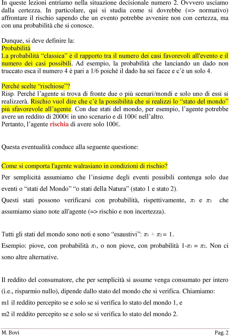 Dunque, si deve definire la: Probabilità La probabilità classica è il rapporto tra il numero dei casi favorevoli all'evento e il numero dei casi possibili.