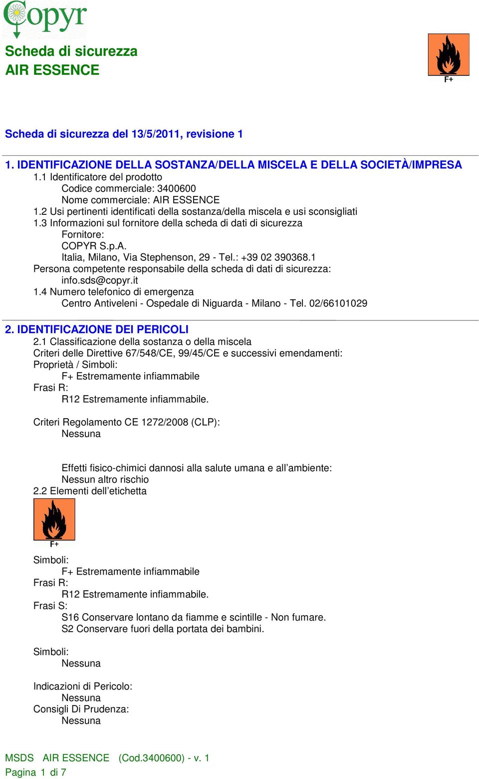 Italia, Milano, Via Stephenson, 29 - Tel.: +39 02 390368.1 Persona competente responsabile della scheda di dati di sicurezza: info.sds@copyr.it 1.