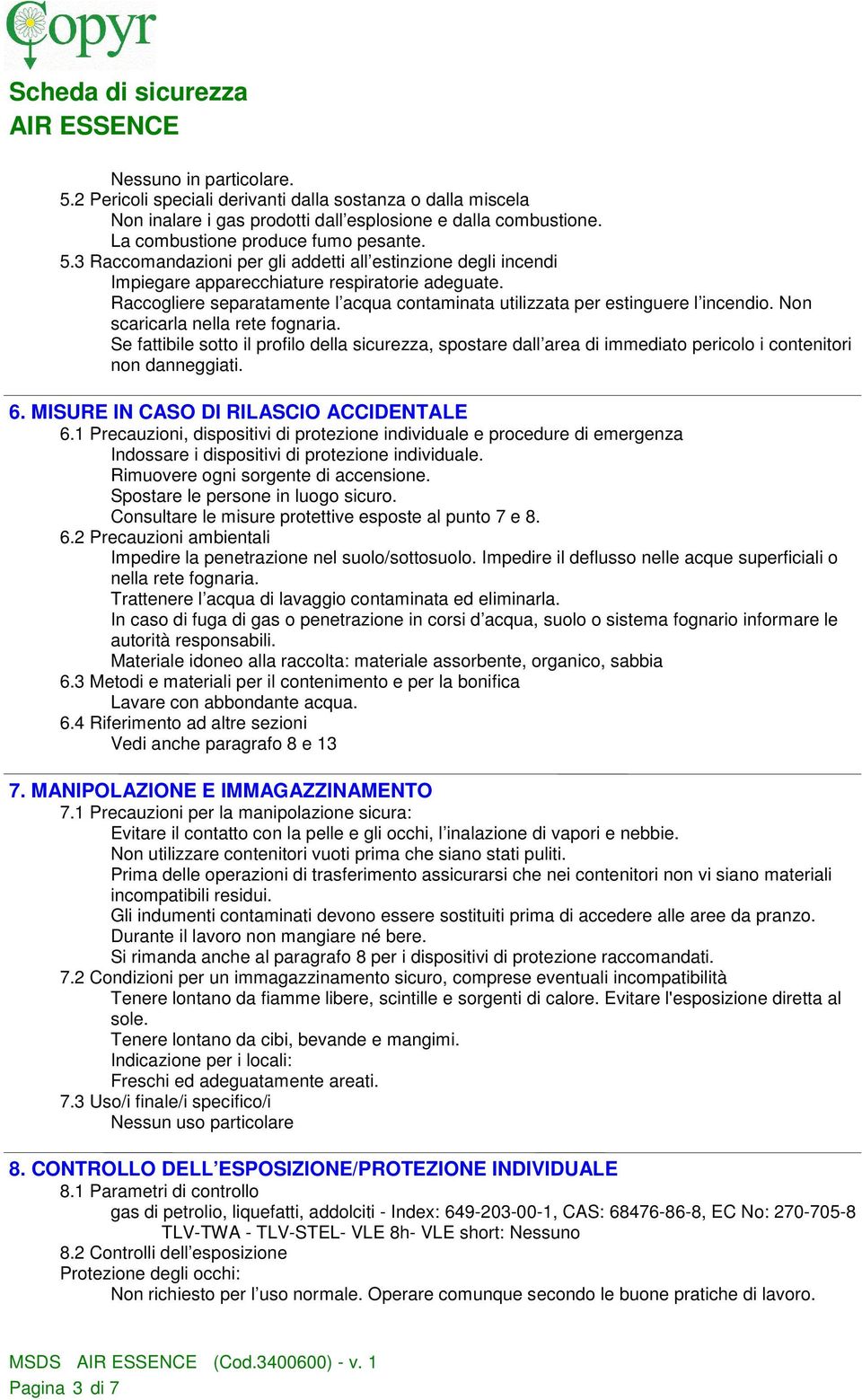 Se fattibile sotto il profilo della sicurezza, spostare dall area di immediato pericolo i contenitori non danneggiati. 6. MISURE IN CASO DI RILASCIO ACCIDENTALE 6.