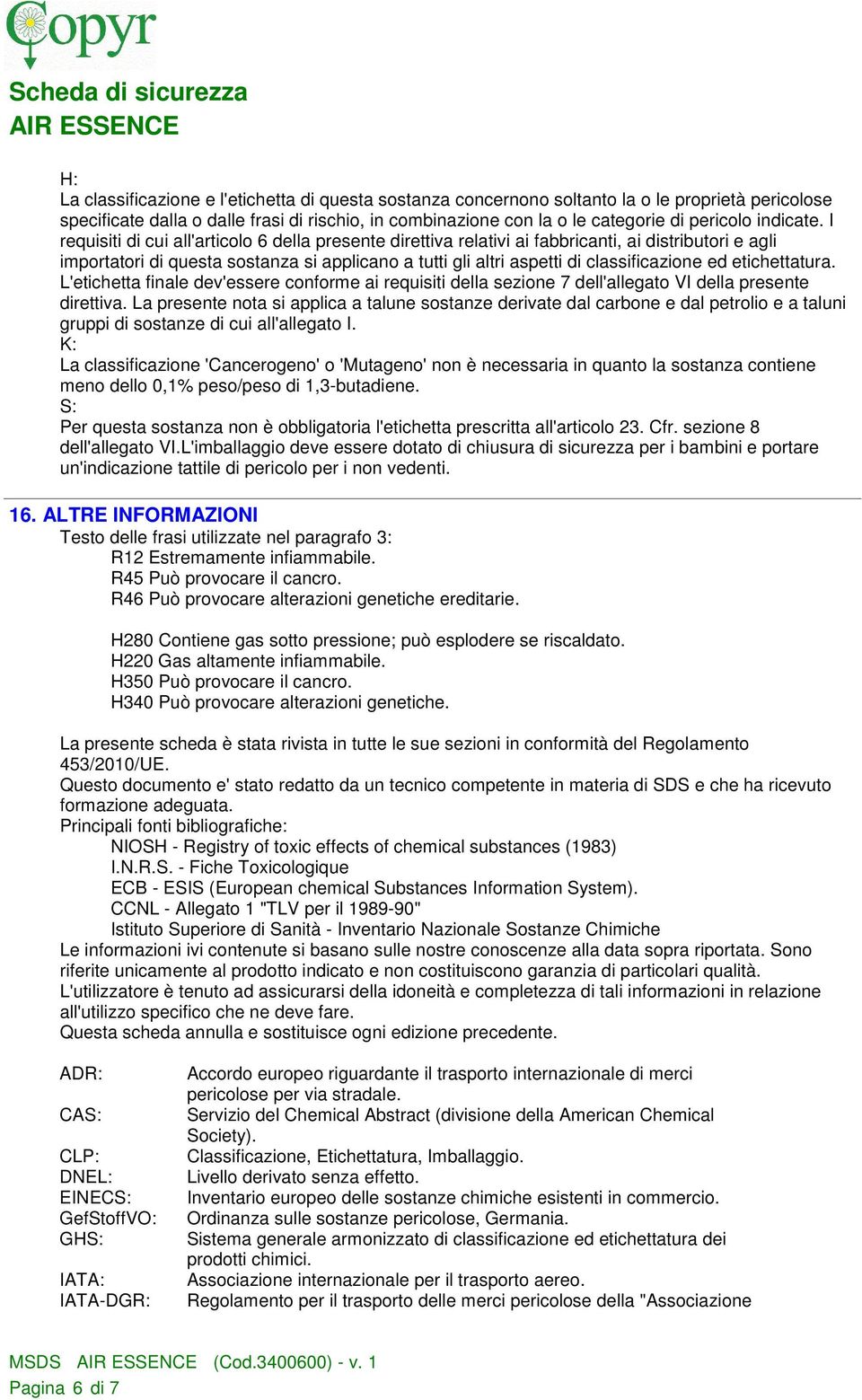 I requisiti di cui all'articolo 6 della presente direttiva relativi ai fabbricanti, ai distributori e agli importatori di questa sostanza si applicano a tutti gli altri aspetti di classificazione ed