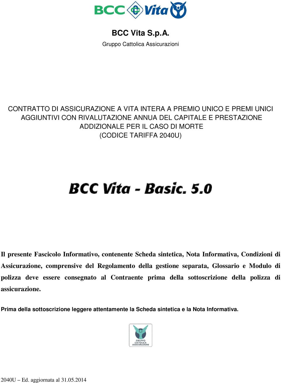 ADDIZIONALE PER IL CASO DI MORTE (CODICE TARIFFA 2040U) Il presente Fascicolo Informativo, contenente Scheda sintetica, Nota Informativa, Condizioni di