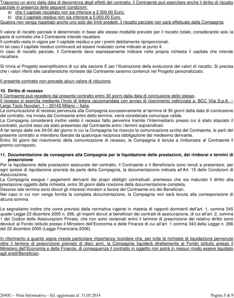 Qualora non venga rispettato anche uno solo dei limiti predetti, il riscatto parziale non sarà effettuato dalla Compagnia.