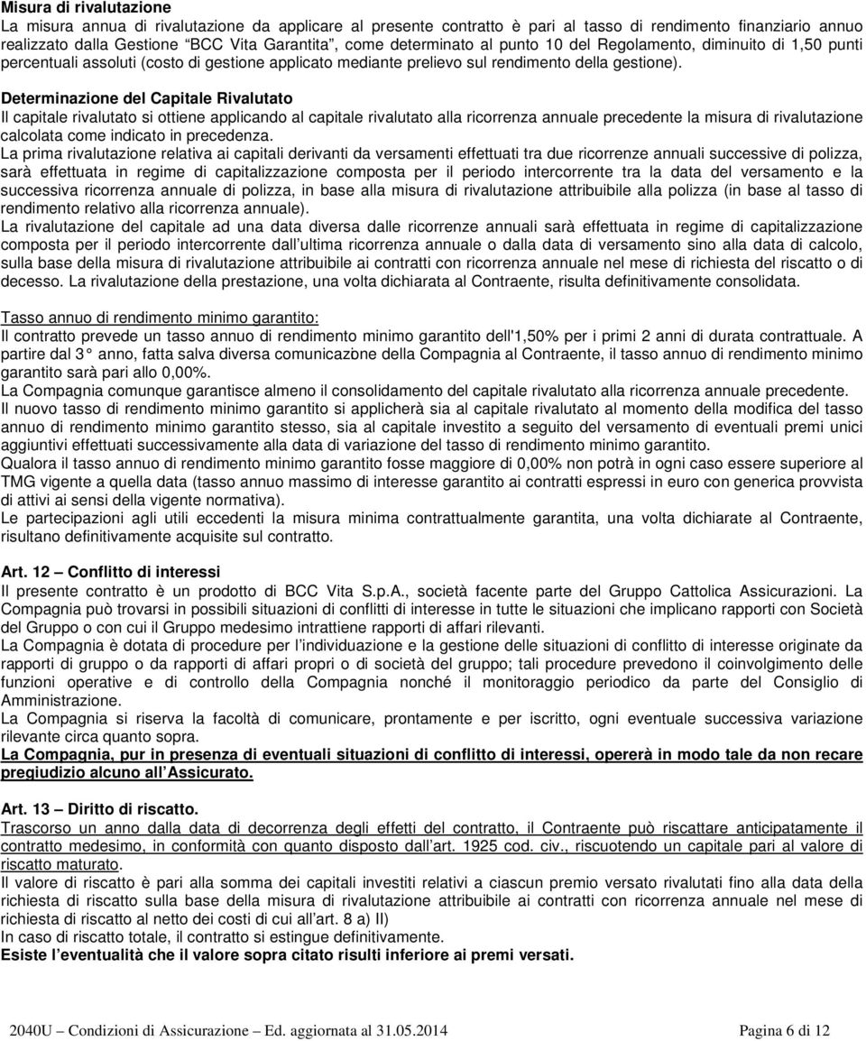 Determinazione del Capitale Rivalutato Il capitale rivalutato si ottiene applicando al capitale rivalutato alla ricorrenza annuale precedente la misura di rivalutazione calcolata come indicato in