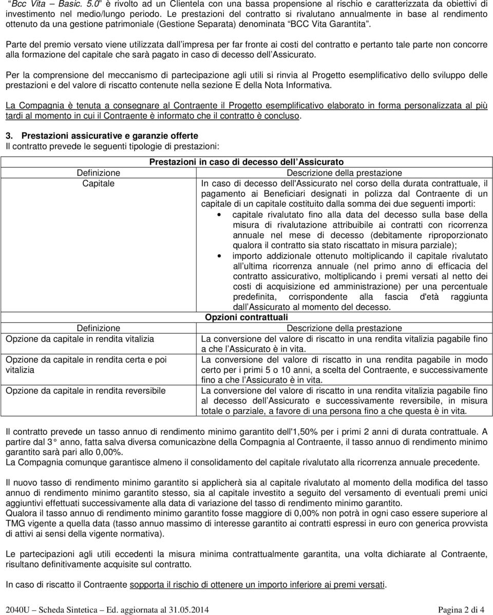 Parte del premio versato viene utilizzata dall impresa per far fronte ai costi del contratto e pertanto tale parte non concorre alla formazione del capitale che sarà pagato in caso di decesso dell