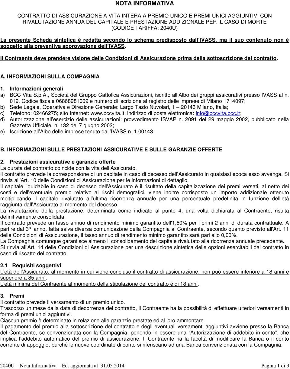 Il Contraente deve prendere visione delle Condizioni di Assicurazione prima della sottoscrizione del contratto. A. INFORMAZIONI SULLA COMPAGNIA 1. Informazioni generali a) BCC Vita S.p.A., Società del Gruppo Cattolica Assicurazioni, iscritto all Albo dei gruppi assicurativi presso IVASS al n.