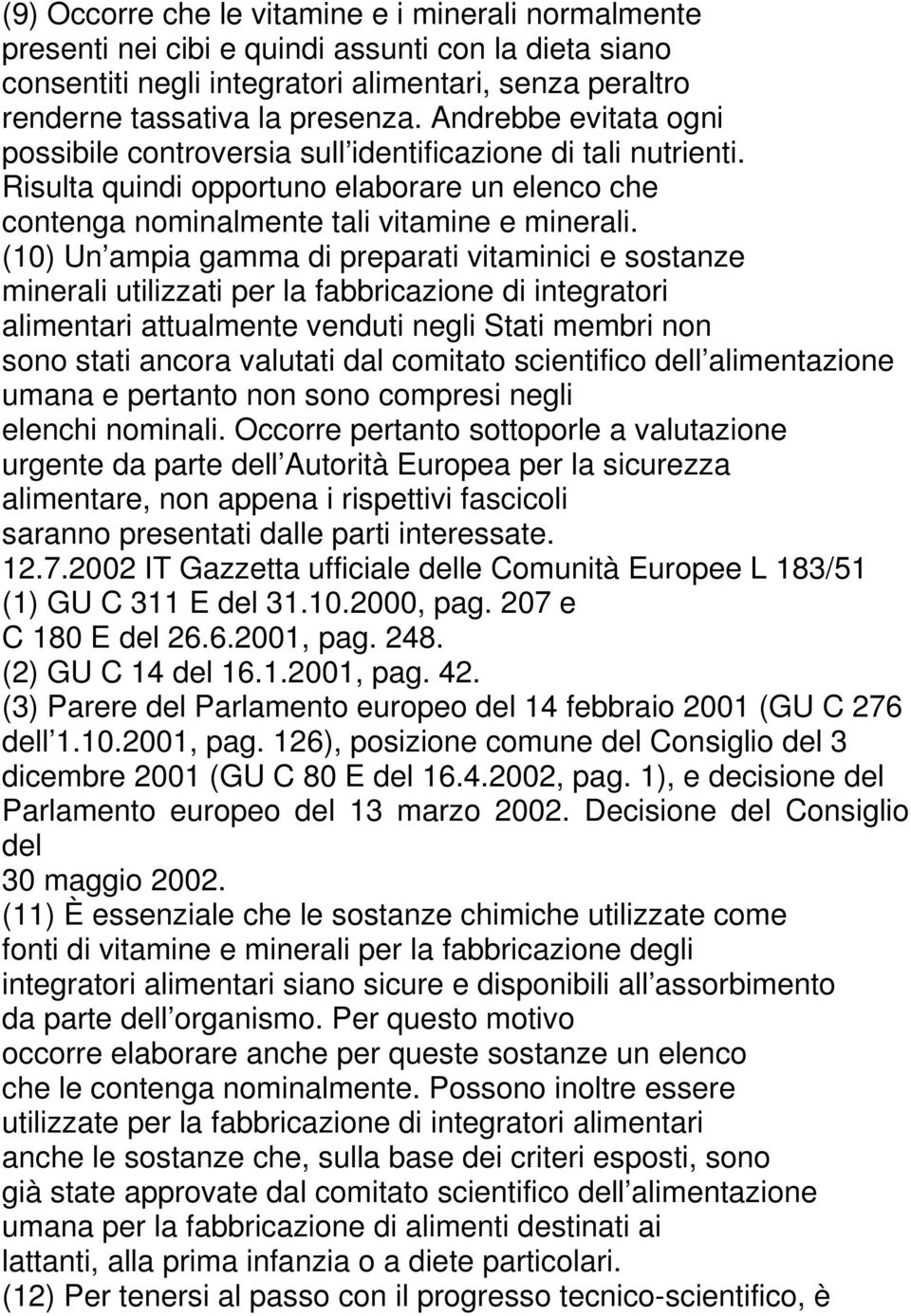 (10) Un ampia gamma di preparati vitaminici e sostanze minerali utilizzati per la fabbricazione di integratori alimentari attualmente venduti negli Stati membri non sono stati ancora valutati dal