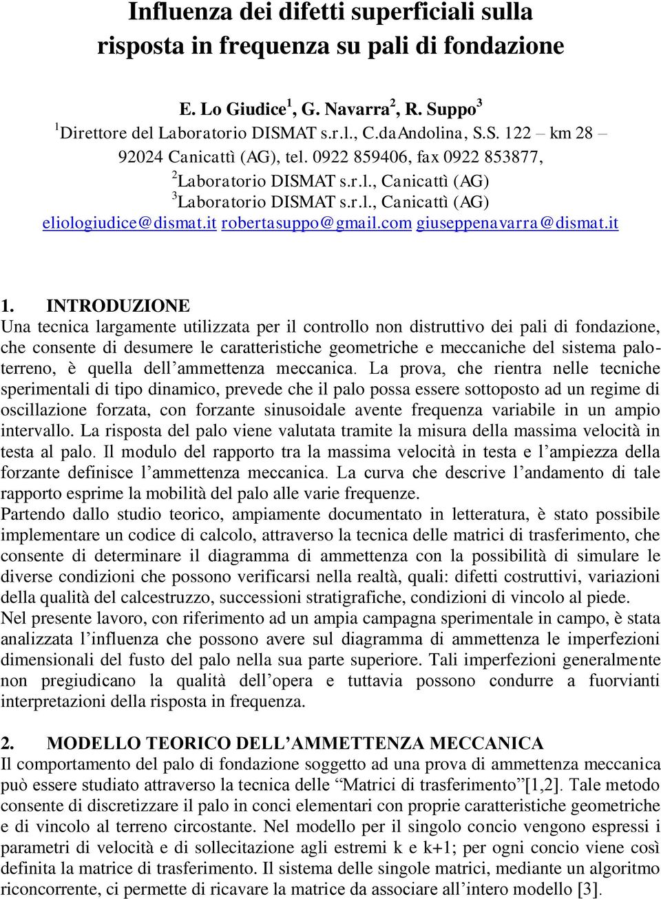 INTRODUZIONE Una tecnica largamente utilizzata per il controllo non distruttivo dei pali di fondazione, che consente di desumere le caratteristiche geometriche e meccaniche del sistema paloterreno, è