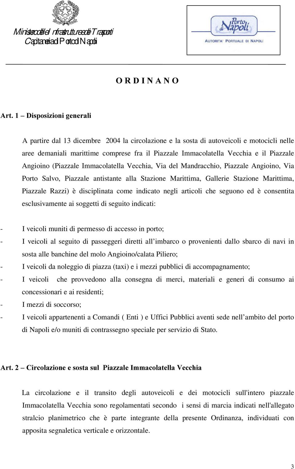 Razzi) è disciplinata come indicato negli articoli che seguono ed è consentita esclusivamente ai soggetti di seguito indicati: - I veicoli muniti di permesso di accesso in porto; - I veicoli al