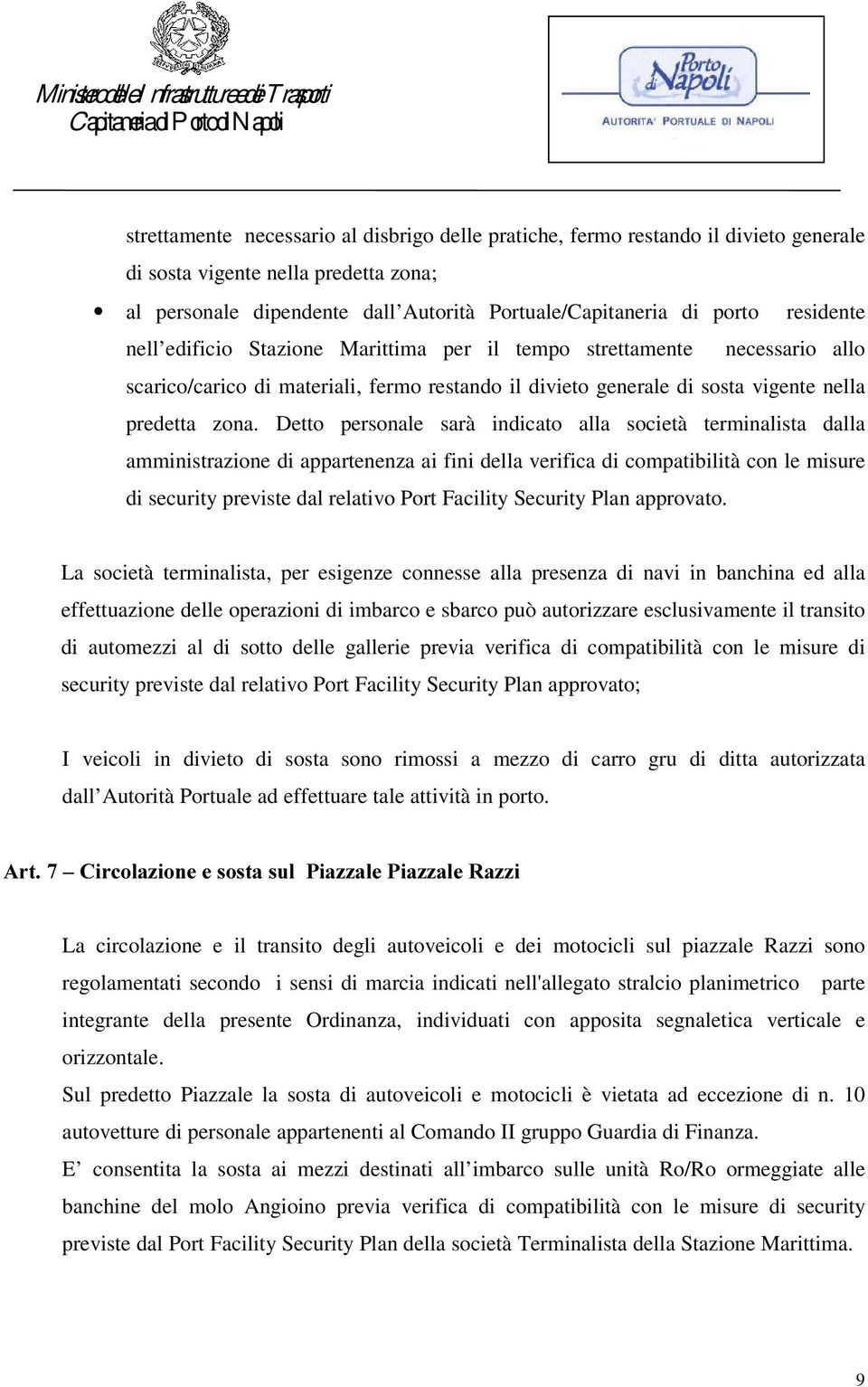 Detto personale sarà indicato alla società terminalista dalla amministrazione di appartenenza ai fini della verifica di compatibilità con le misure di security previste dal relativo Port Facility