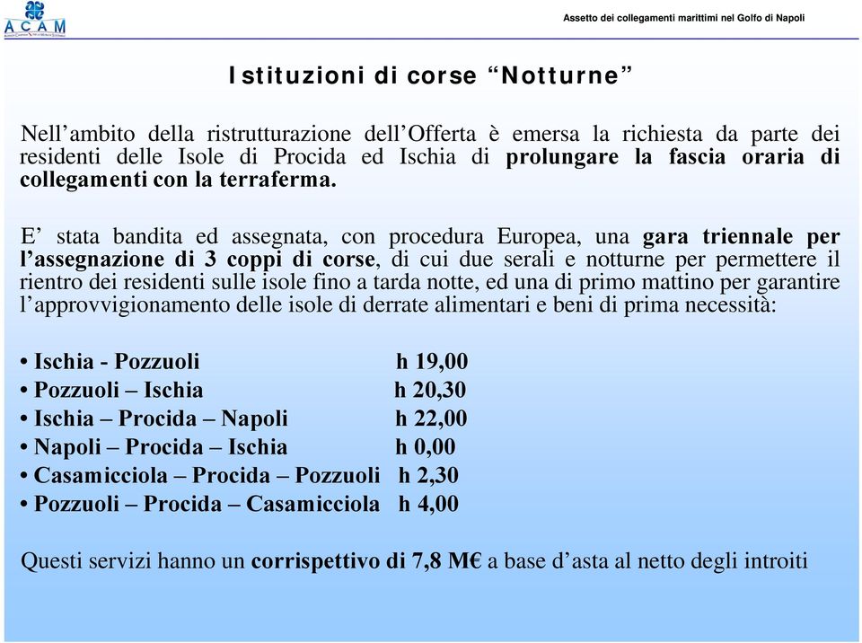 E stata bandita ed assegnata, con procedura Europea, una gara triennale per l assegnazione di 3 coppi di corse, di cui due serali e notturne per permettere il rientro dei residenti sulle isole fino a