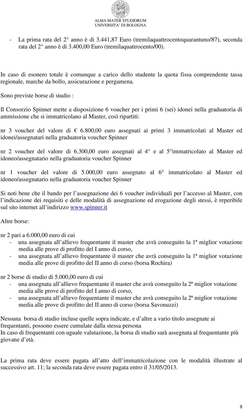 Sono previste borse di studio : Il Consorzio Spinner mette a disposizione 6 voucher per i primi 6 (sei) idonei nella graduatoria di ammissione che si immatricolano al Master, così ripartiti: nr 3