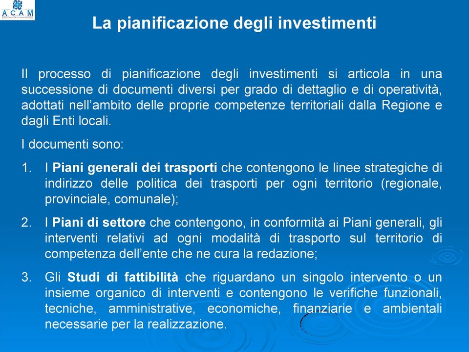 I Piani generali dei trasporti che contengono le linee strategiche di indirizzo delle politica dei trasporti per ogni territorio (regionale, provinciale, comunale); 2.