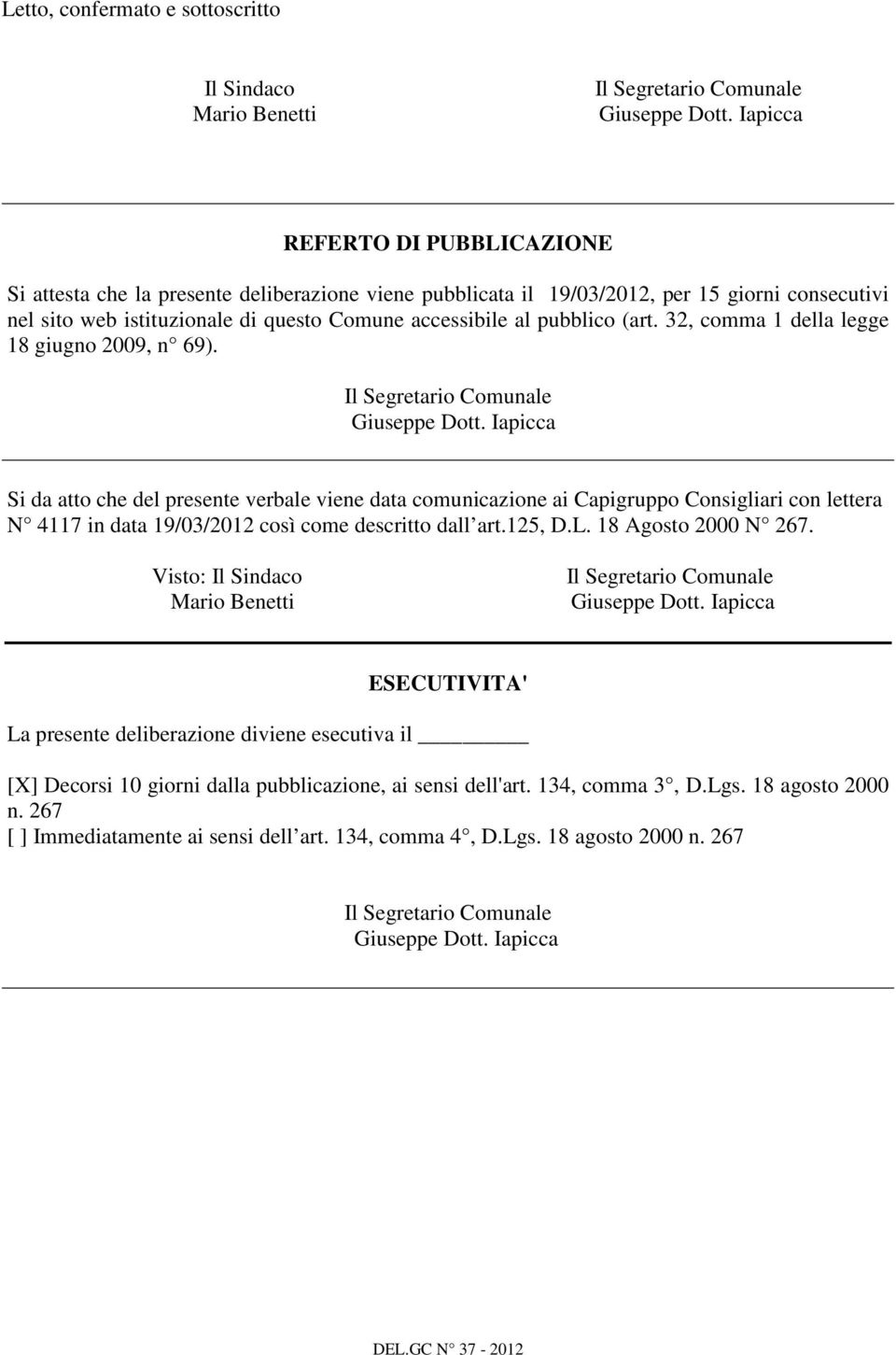 Si da atto che del presente verbale viene data comunicazione ai Capigruppo Consigliari con lettera N 4117 in data 19/03/2012 così come descritto dall art.125, D.L. 18 Agosto 2000 N 267.