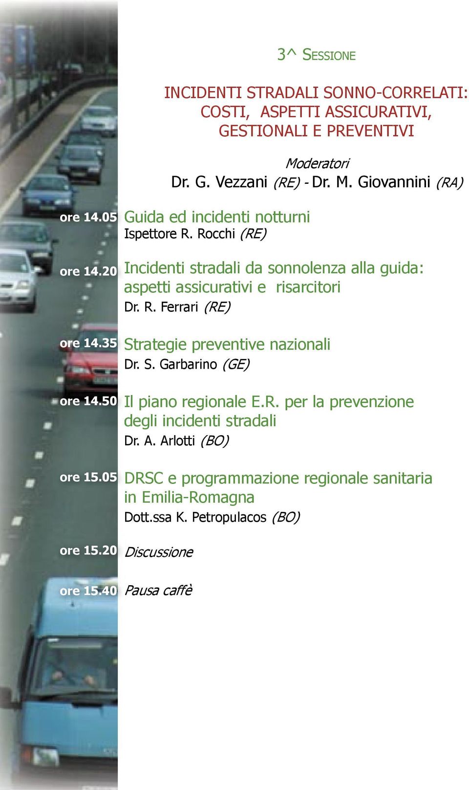 Rocchi (RE) Incidenti stradali da sonnolenza alla guida: aspetti assicurativi e risarcitori Dr. R. Ferrari (RE) Strategie preventive nazionali Dr. S. Garbarino (GE) Il piano regionale E.