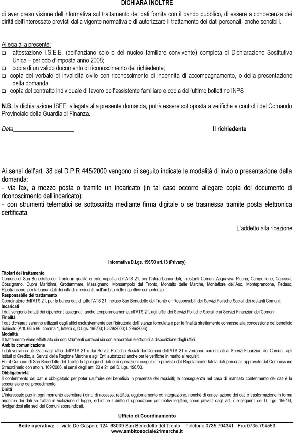 E. (dell anziano solo o del nucleo familiare convivente) completa di Dichiarazione Sostitutiva Unica periodo d imposta anno 2008; copia di un valido documento di riconoscimento del richiedente; copia