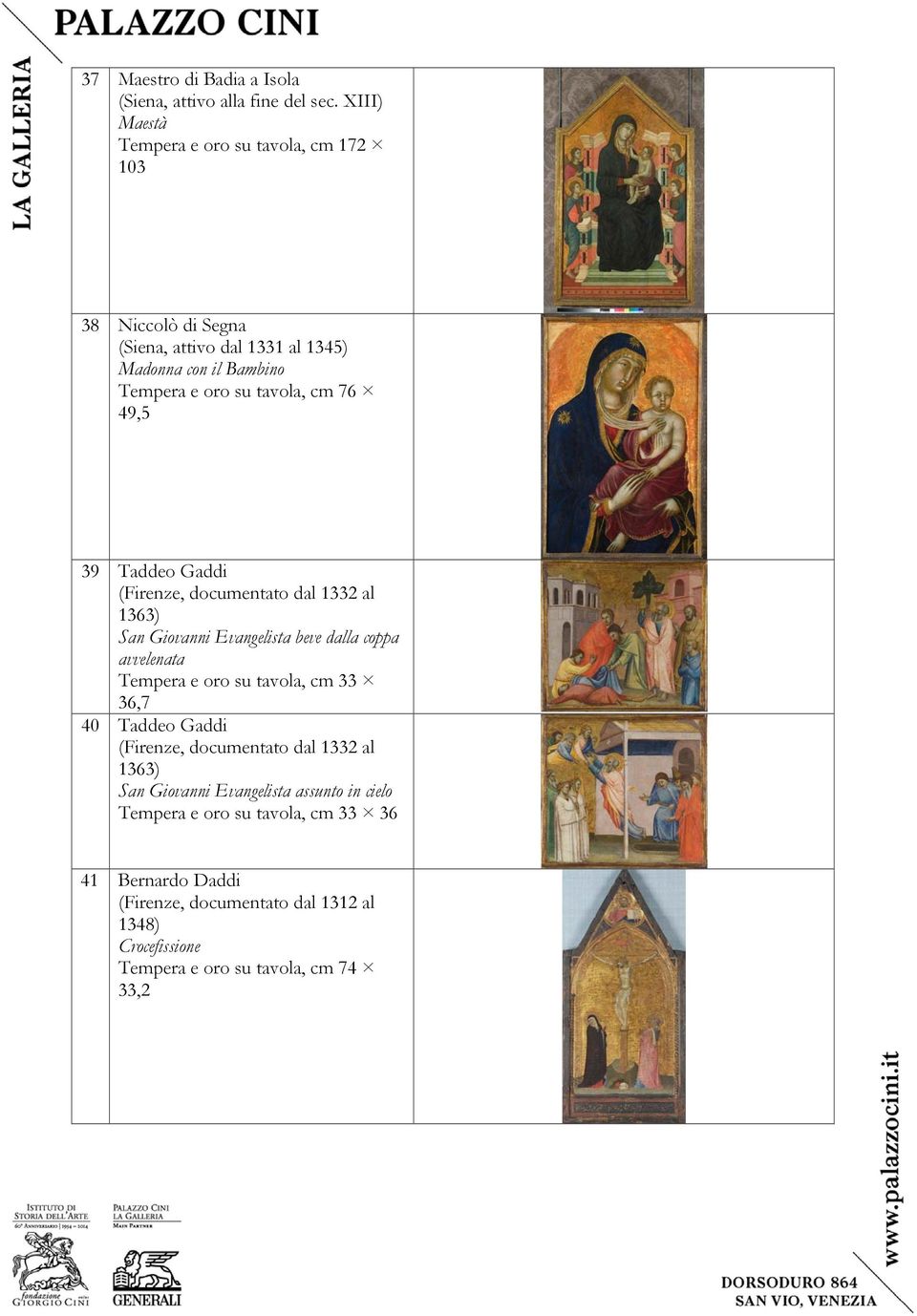 cm 76 49,5 39 Taddeo Gaddi (Firenze, documentato dal 1332 al 1363) San Giovanni Evangelista beve dalla coppa avvelenata Tempera e oro su tavola, cm 33