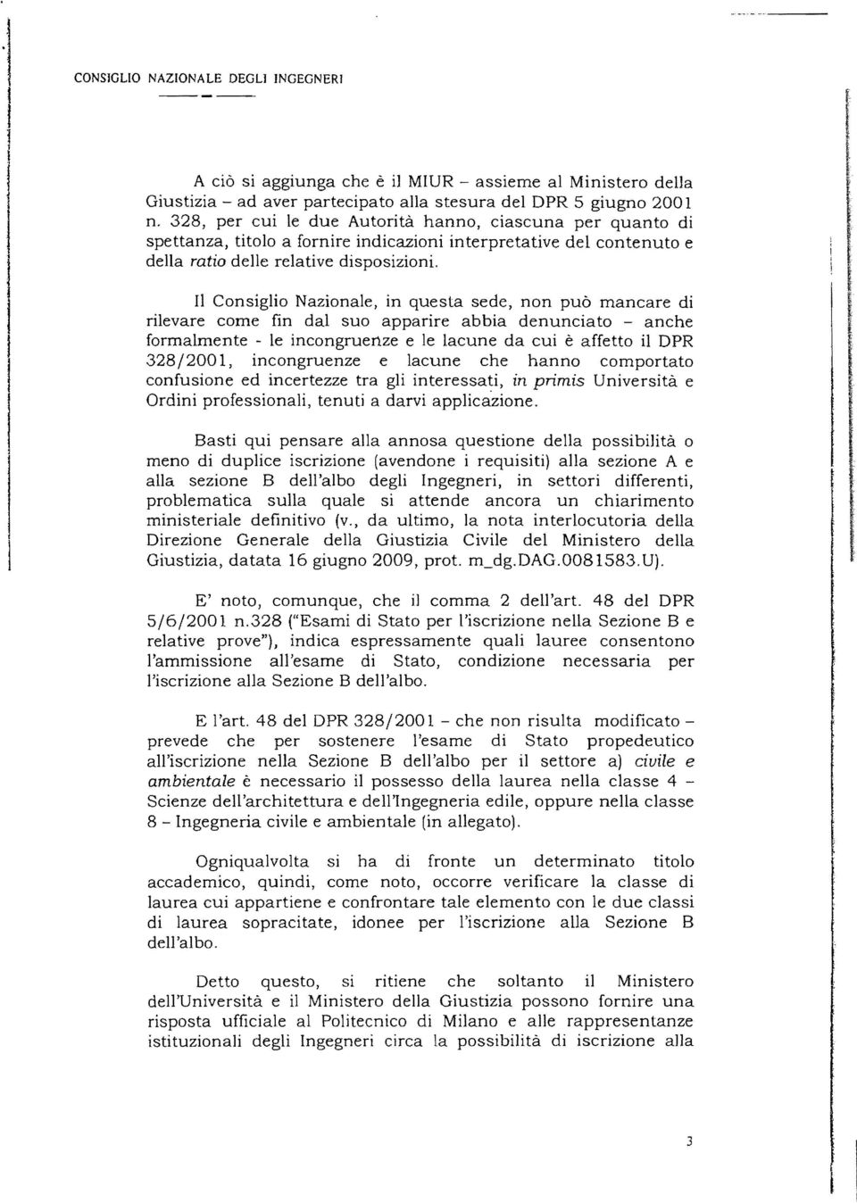 f l Consiglio Nazionale, in questa sede, non può mancare di rilevare come fin dal suo apparire abbia denunciato anche formalmente - le incongruenze e le lacune da cui è affetto il DPR 328/2001,