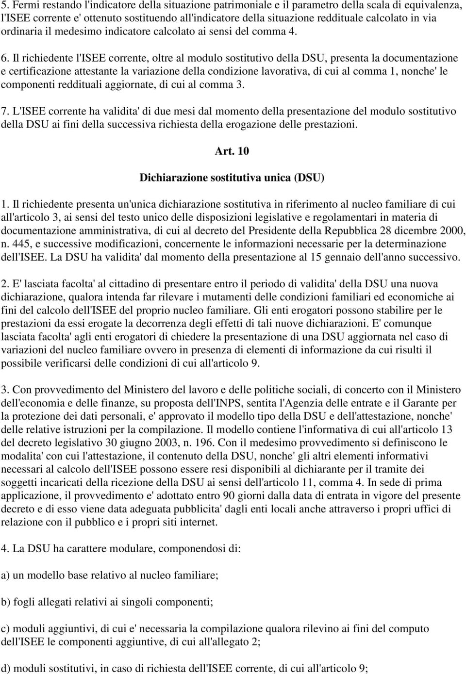 Il richiedente l'isee corrente, oltre al modulo sostitutivo della DSU, presenta la documentazione e certificazione attestante la variazione della condizione lavorativa, di cui al comma 1, nonche' le