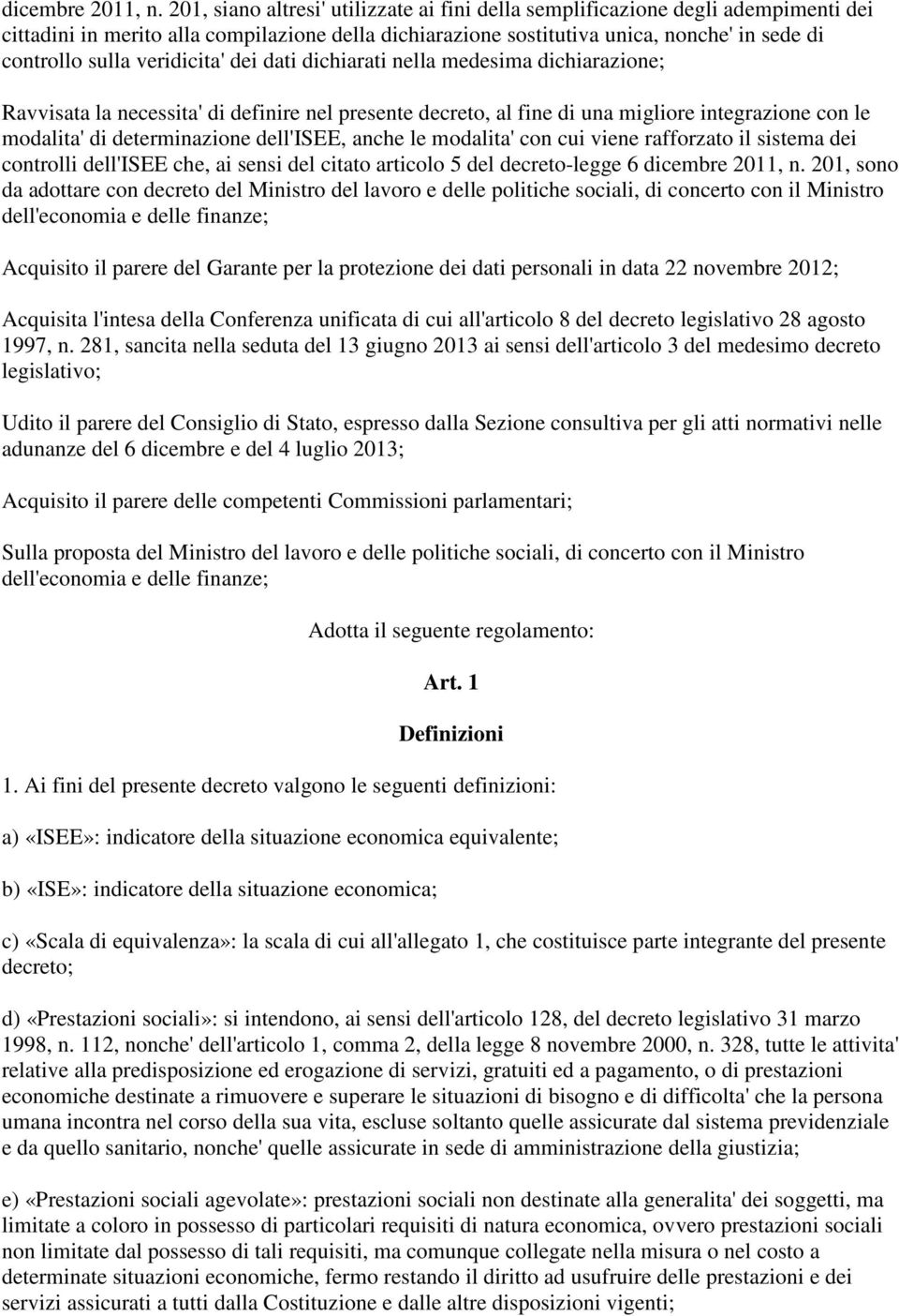 veridicita' dei dati dichiarati nella medesima dichiarazione; Ravvisata la necessita' di definire nel presente decreto, al fine di una migliore integrazione con le modalita' di determinazione