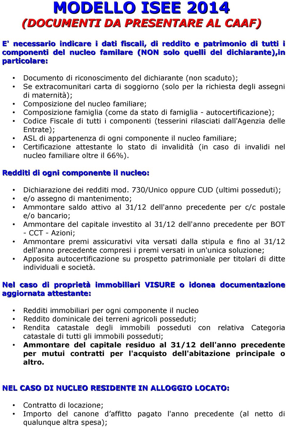 Composizione famiglia (come da stato di famiglia - autocertificazione); Codice Fiscale di tutti i componenti (tesserini rilasciati dall'agenzia delle Entrate); ASL di appartenenza di ogni componente