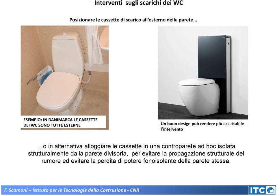 alternativa alloggiare le cassette in una controparetead hoc isolata strutturalmente dalla parete divisoria,