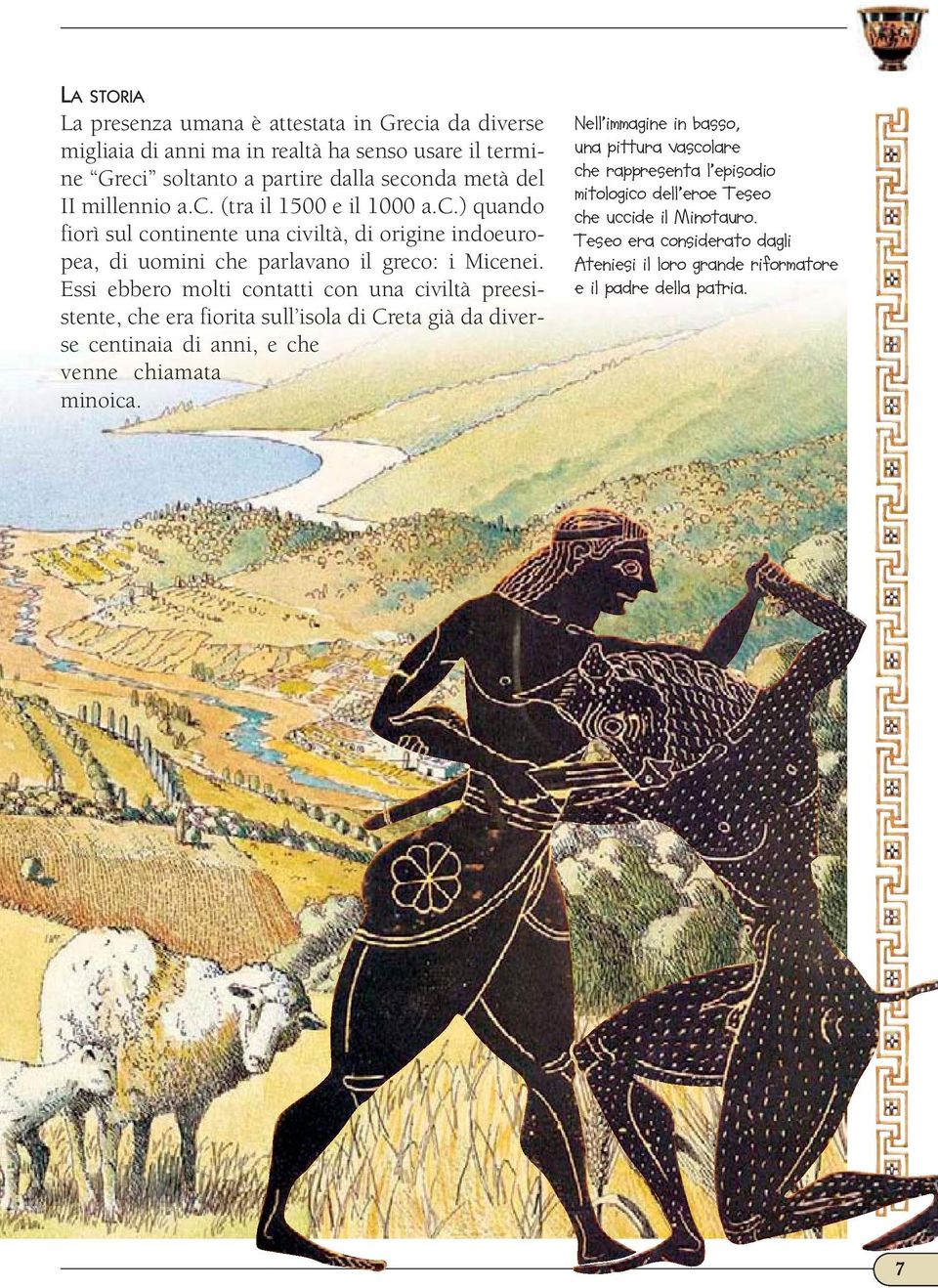 Essi ebbero molti contatti con una civiltà preesistente, che era fiorita sull isola di Creta già da diverse centinaia di anni, e che venne chiamata minoica.