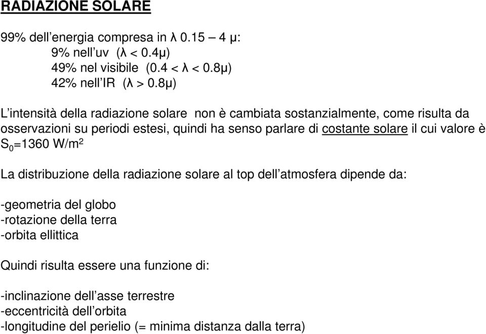 solare il cui valore è S 0 =1360 W/m 2 La distribuzione della radiazione solare al top dell atmosfera dipende da: -geometria del globo -rotazione della
