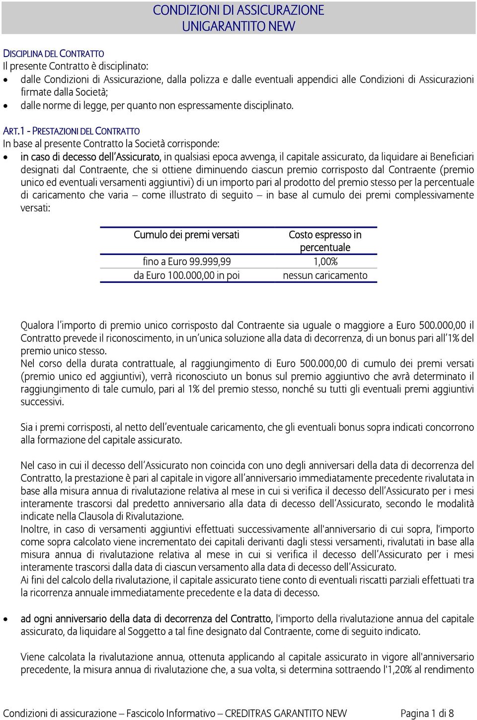 1 - PRESTAZIONI DEL CONTRATTO In base al presente Contratto la Società corrisponde: in caso di decesso dell Assicurato, in qualsiasi epoca avvenga, il capitale assicurato, da liquidare ai Beneficiari