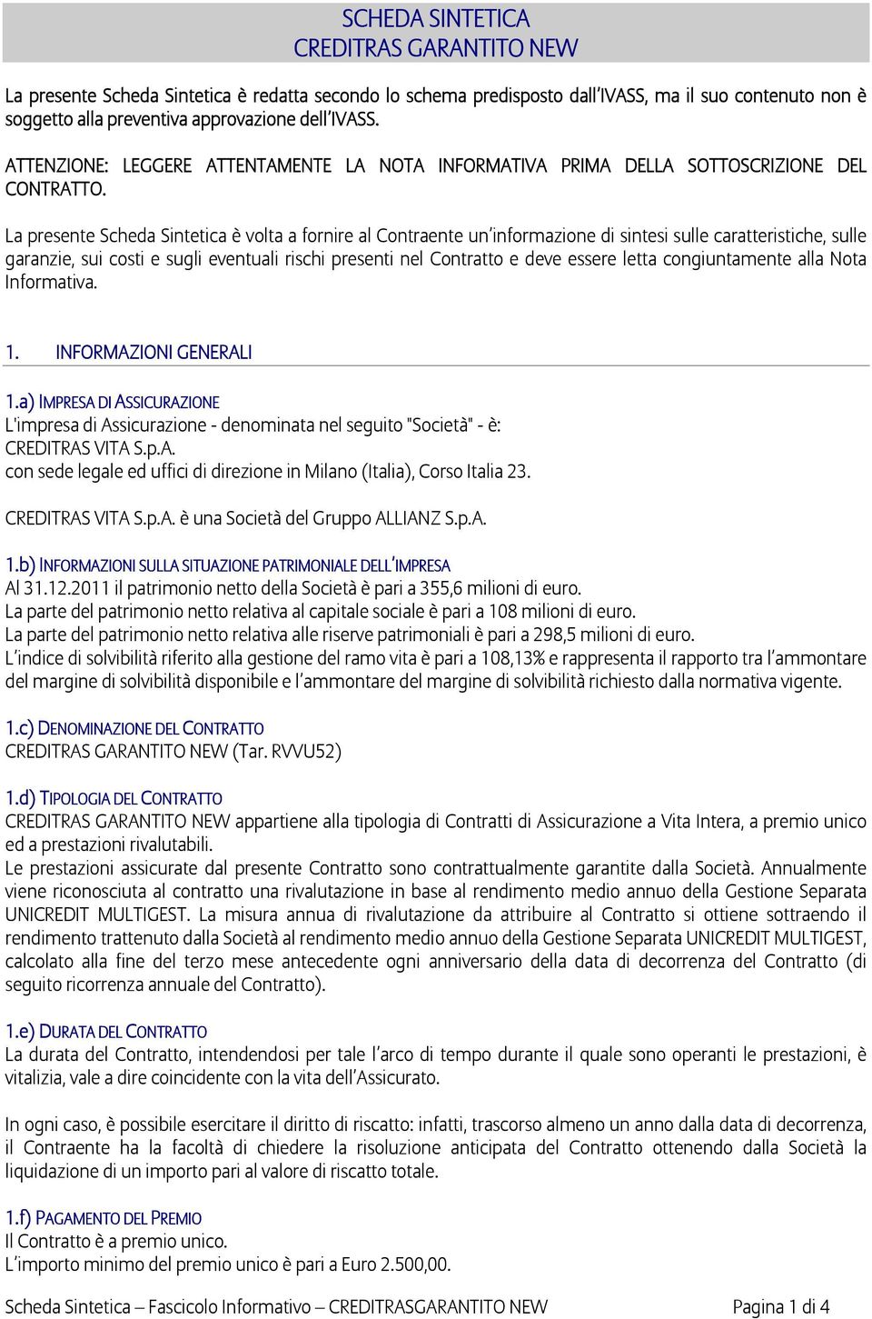 La presente Scheda Sintetica è volta a fornire al Contraente un informazione di sintesi sulle caratteristiche, sulle garanzie, sui costi e sugli eventuali rischi presenti nel Contratto e deve essere