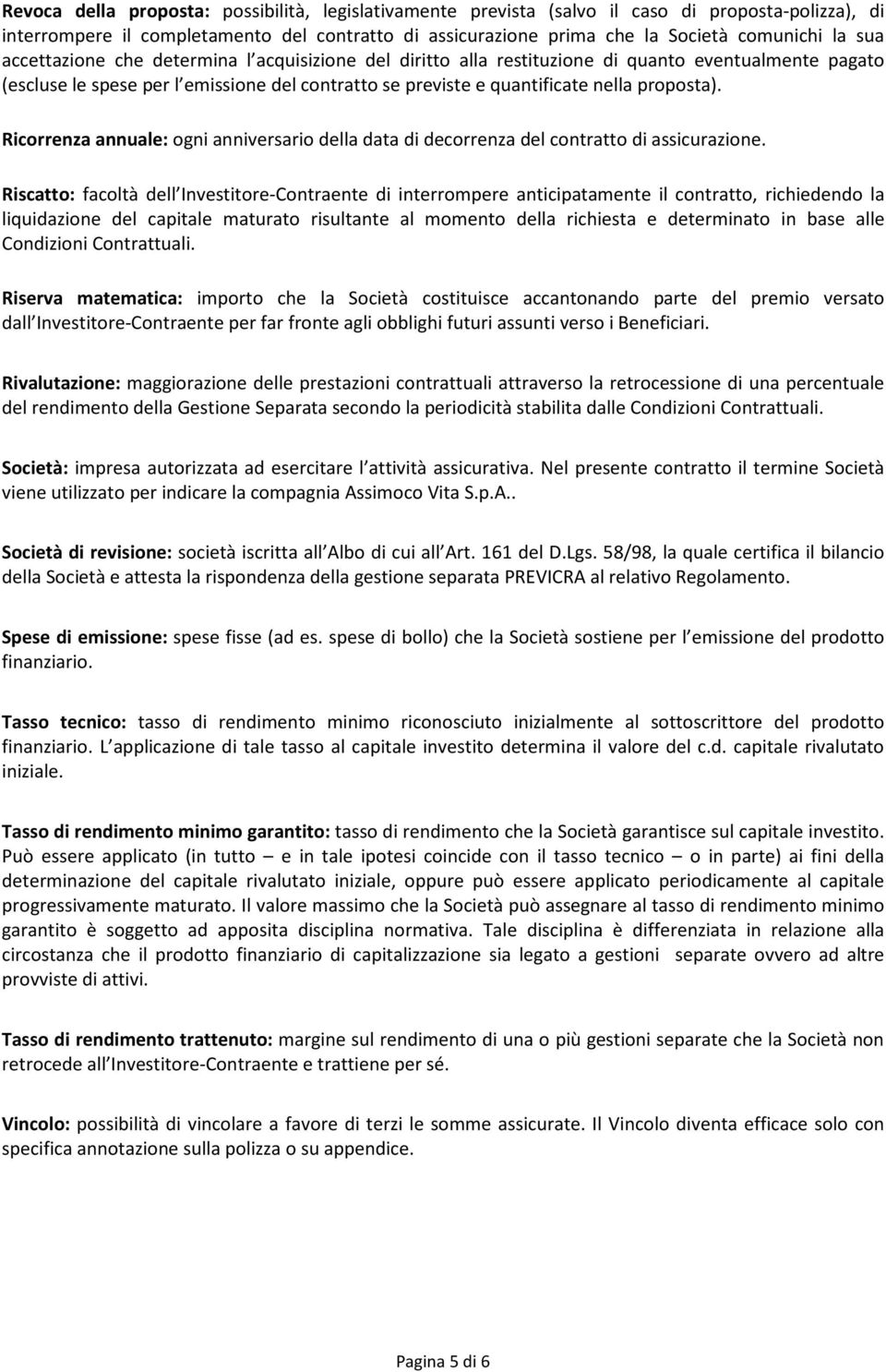 Ricorrenza annuale: ogni anniversario della data di decorrenza del contratto di assicurazione.