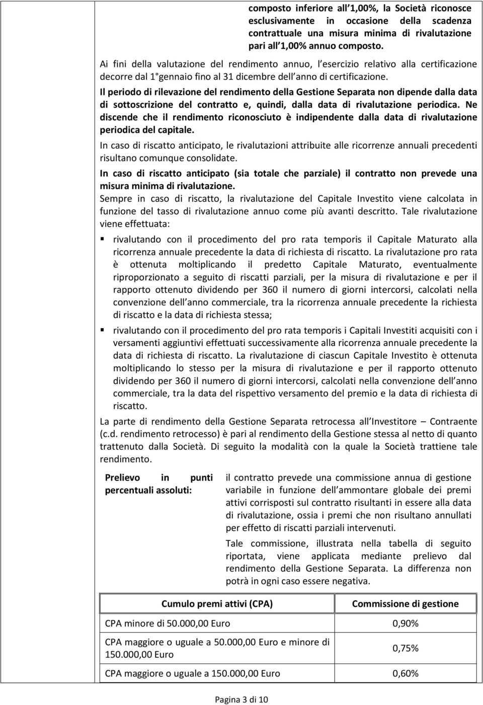 Il periodo di rilevazione del rendimento della Gestione Separata non dipende dalla data di sottoscrizione del contratto e, quindi, dalla data di rivalutazione periodica.