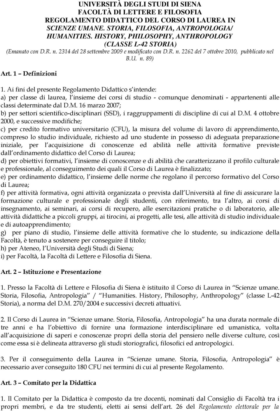 Ai fini del presente Regolamento Didattico s intende: a) per classe di laurea, l insieme dei corsi di studio - comunque denominati - appartenenti alle classi determinate dal D.M.