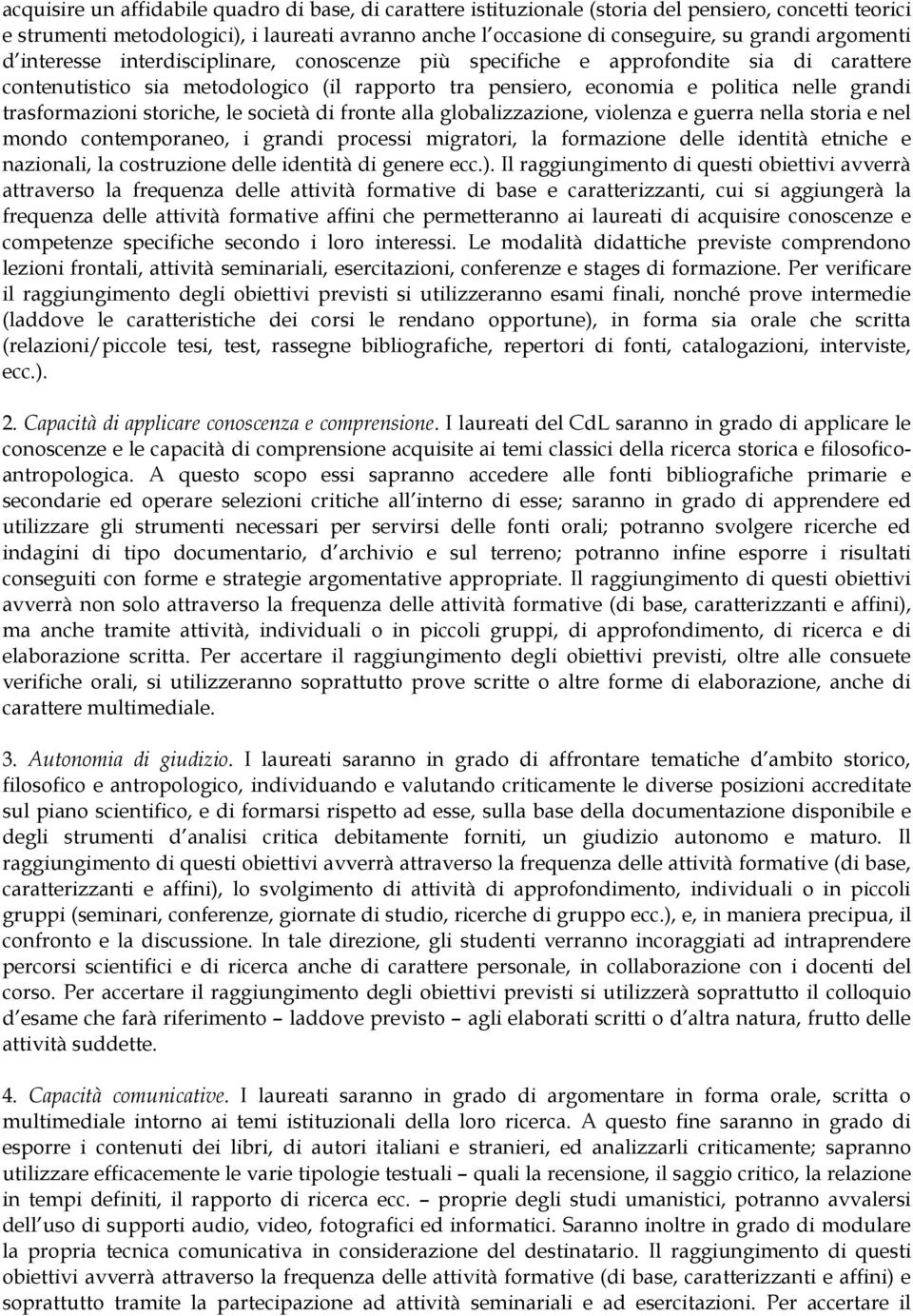 trasformazioni storiche, le società di fronte alla globalizzazione, violenza e guerra nella storia e nel mondo contemporaneo, i grandi processi migratori, la formazione delle identità etniche e