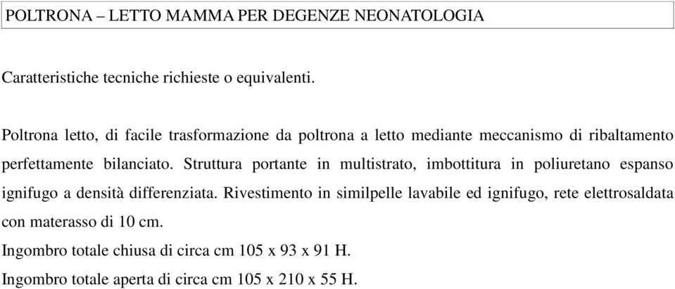 Struttura portante in multistrato, imbottitura in poliuretano espanso ignifugo a densità differenziata.