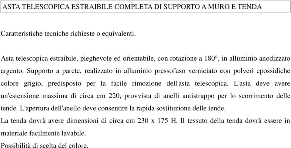 L'asta deve avere un'estensione massima di circa cm 220, provvista di anelli antistrappo per lo scorrimento delle tende.