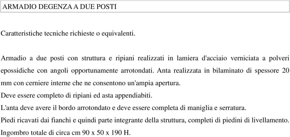 Deve essere completo di ripiani ed asta appendiabiti. L'anta deve avere il bordo arrotondato e deve essere completa di maniglia e serratura.