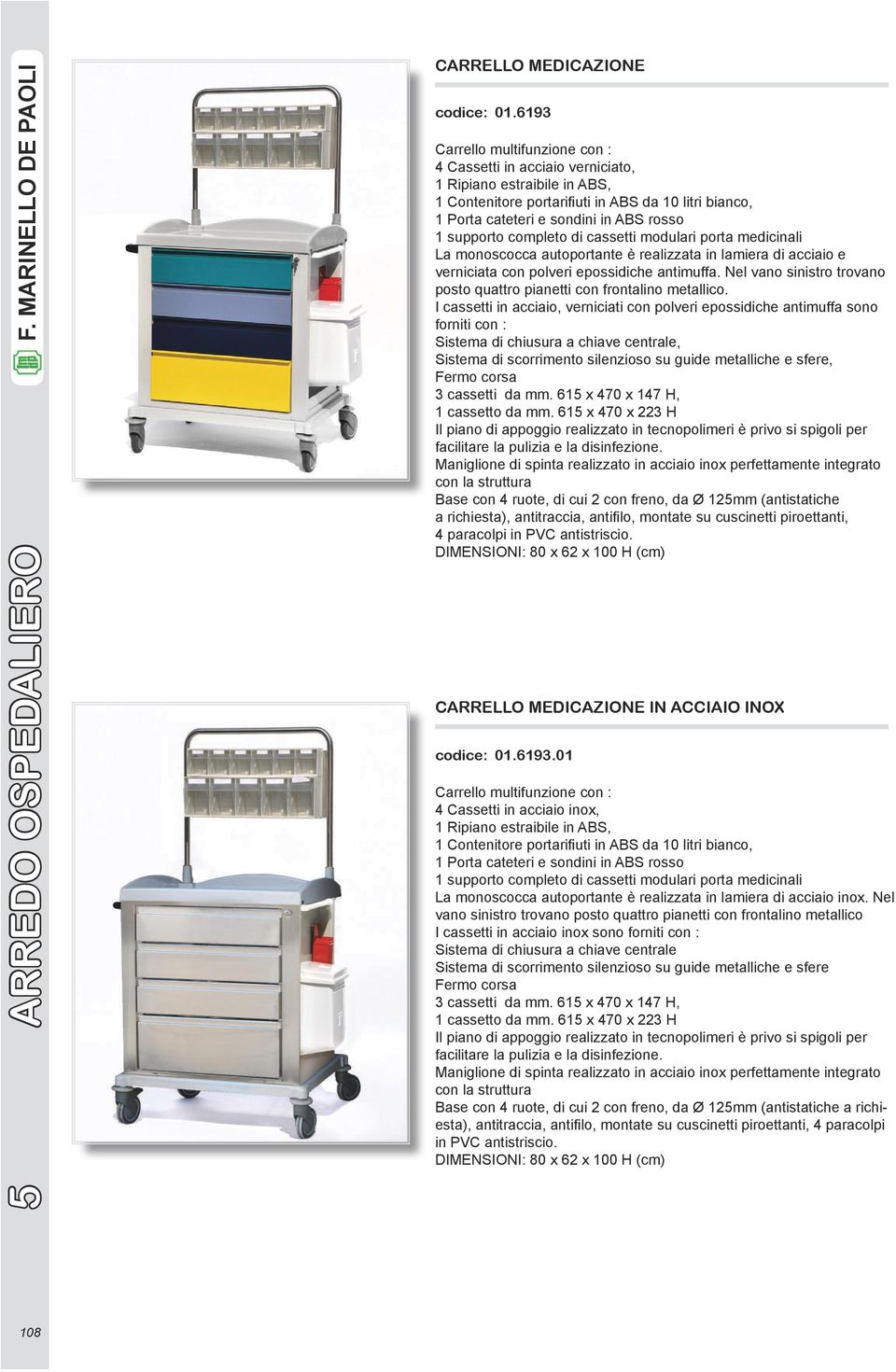 supporto completo di cassetti modulari porta medicinali La monoscocca autoportante è realizzata in lamiera di acciaio e verniciata con polveri epossidiche antimuffa.