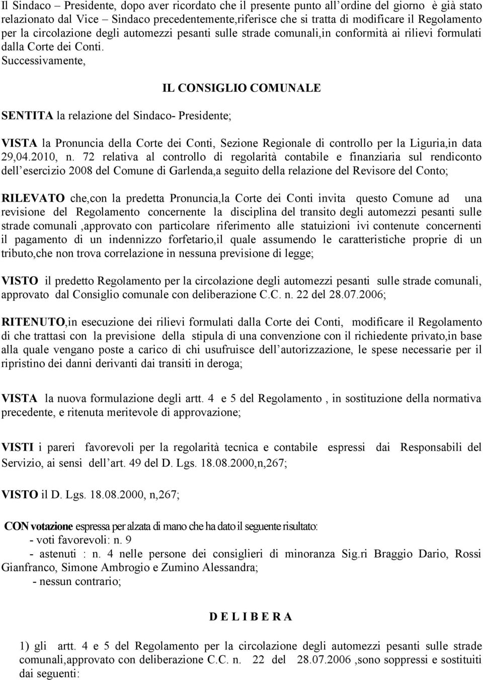 Successivamente, SENTITA la relazione del Sindaco- Presidente; IL CONSIGLIO COMUNALE VISTA la Pronuncia della Corte dei Conti, Sezione Regionale di controllo per la Liguria,in data 29,04.2010, n.