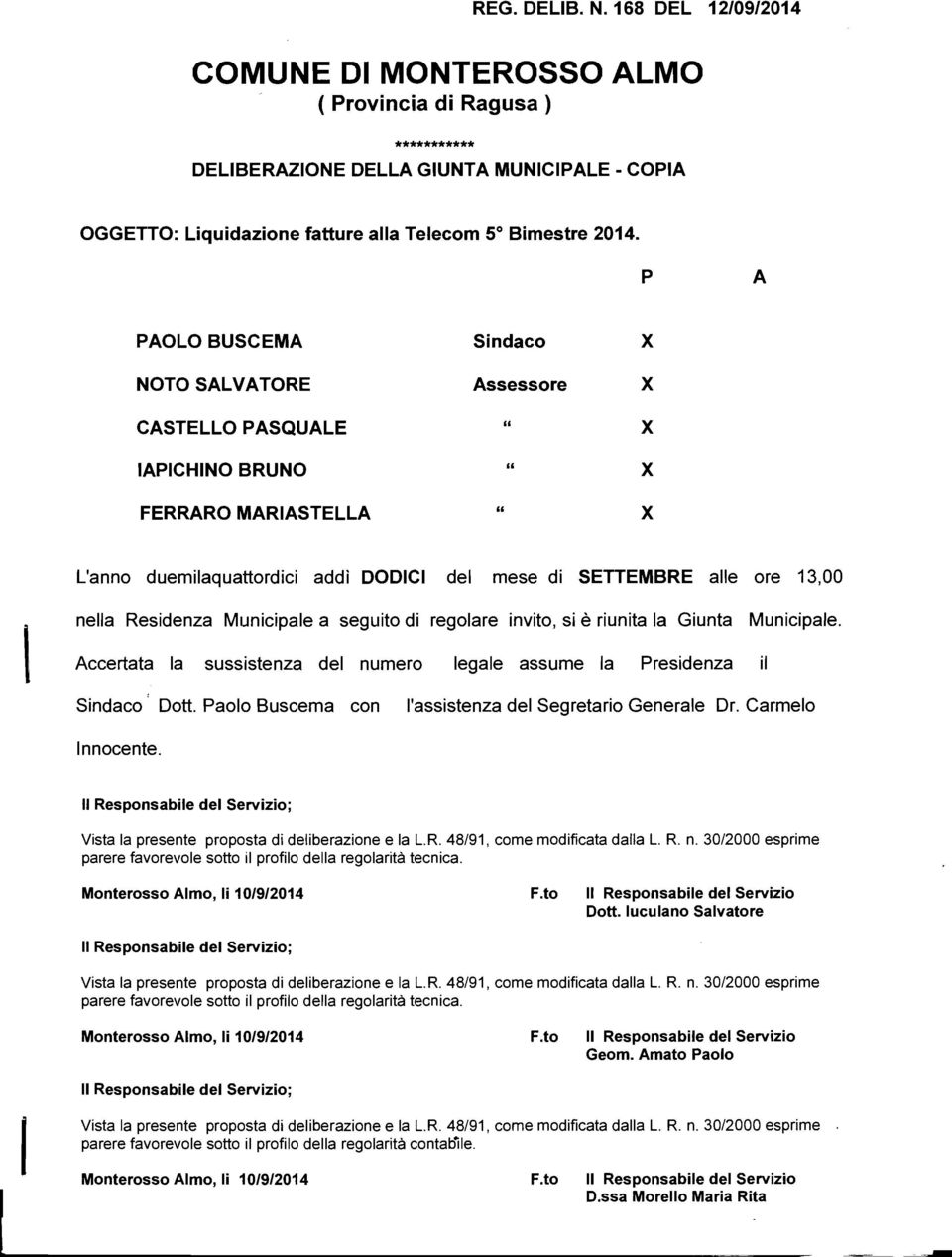 Accertata nella Residenza Municipale a seguito di regolare invito, si è riunita la Giunta Municipale. la sussistenza del numero legale assume la Presidenza il Sindaco' Dott.