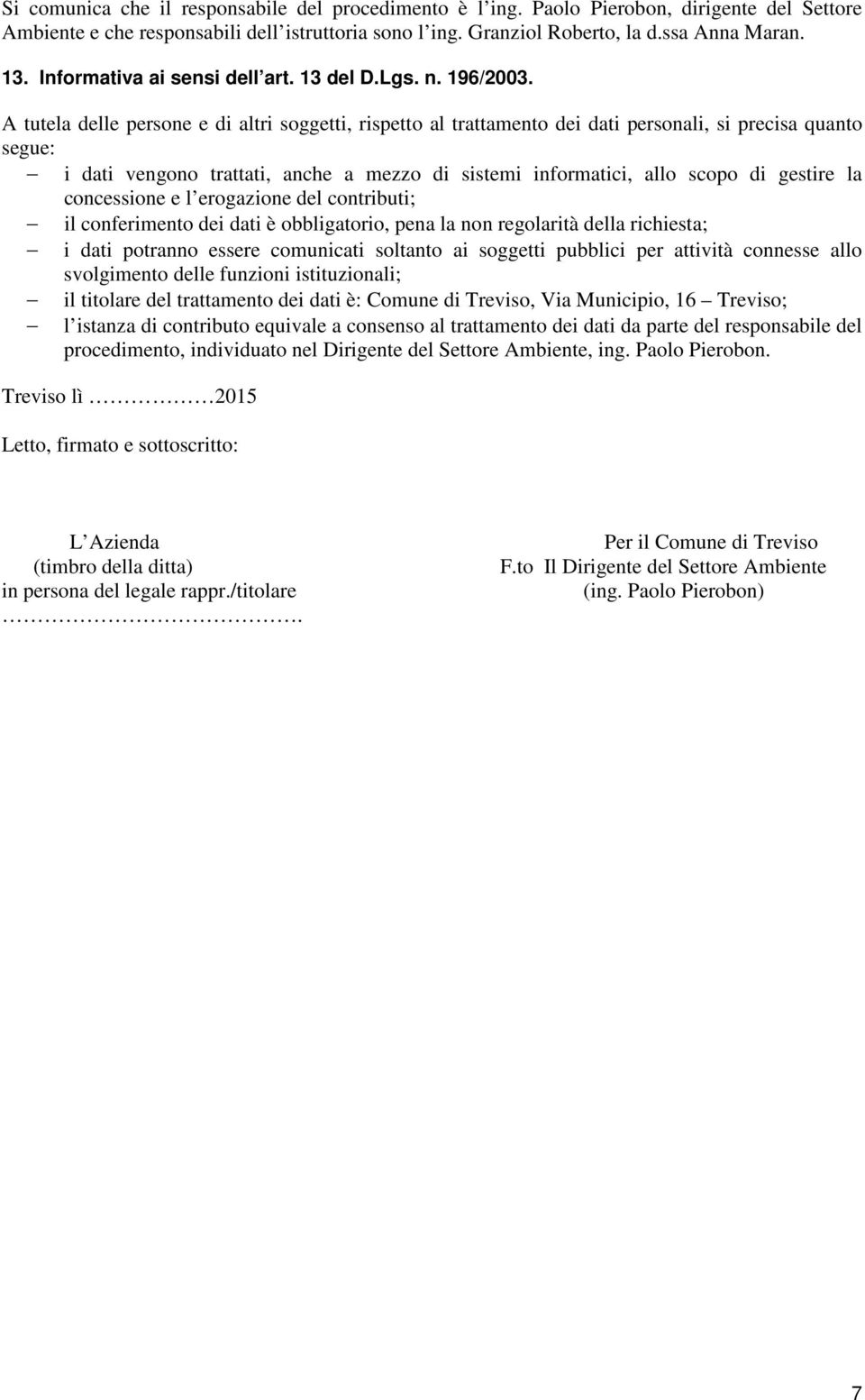 A tutela delle persone e di altri soggetti, rispetto al trattamento dei dati personali, si precisa quanto segue: i dati vengono trattati, anche a mezzo di sistemi informatici, allo scopo di gestire