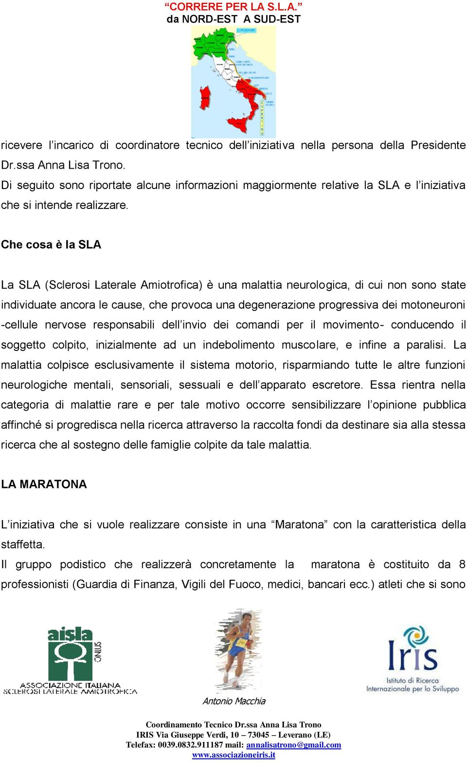 Che cosa è la SLA La SLA (Sclerosi Laterale Amiotrofica) è una malattia neurologica, di cui non sono state individuate ancora le cause, che provoca una degenerazione progressiva dei motoneuroni