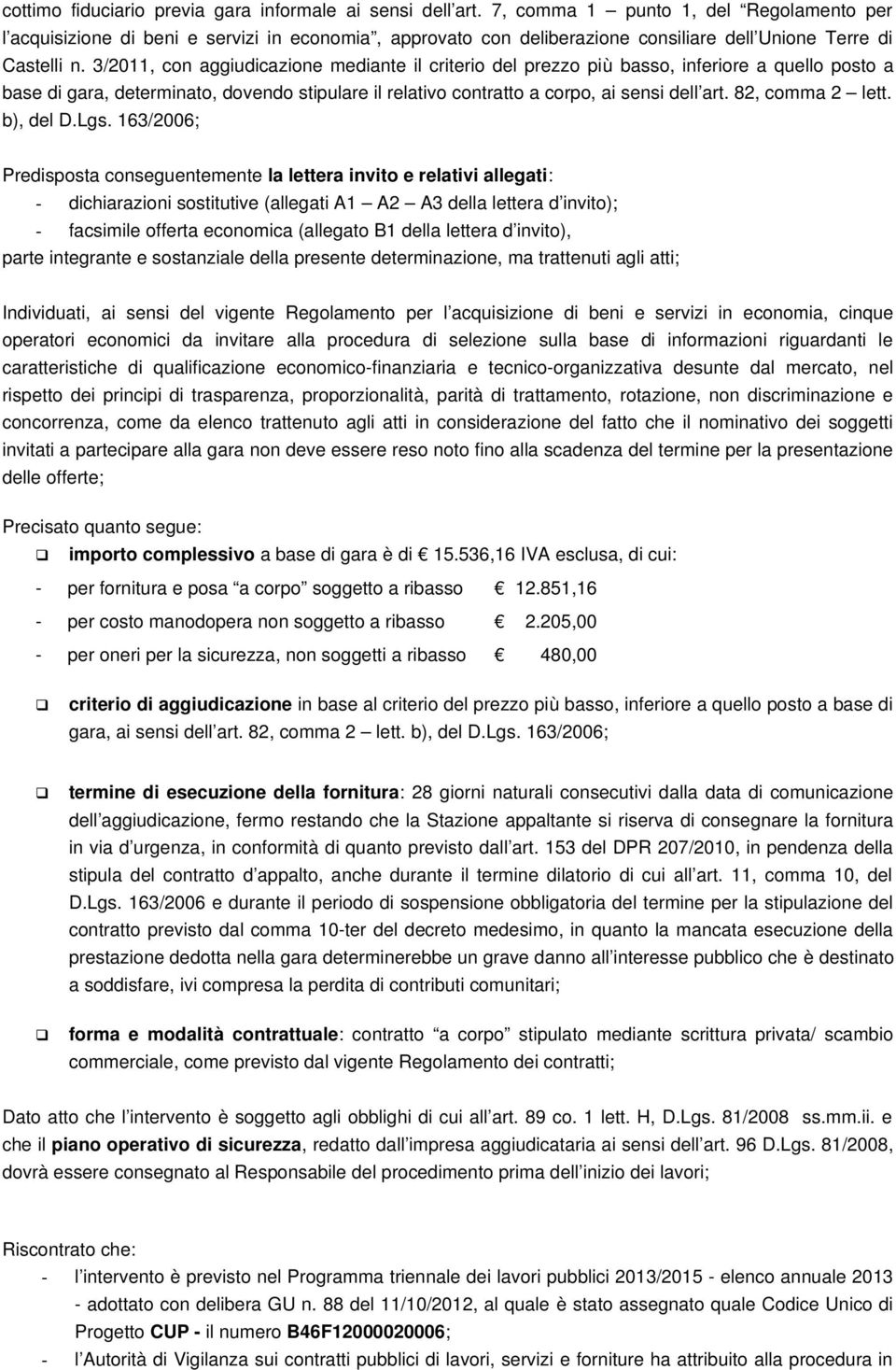 3/2011, con aggiudicazione mediante il criterio del prezzo più basso, inferiore a quello posto a base di gara, determinato, dovendo stipulare il relativo contratto a corpo, ai sensi dell art.